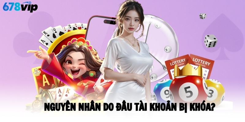 Nguyên nhân do đâu tài khoản bị khóa? 