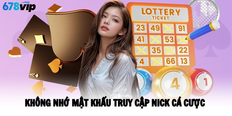 Không nhớ mật khẩu truy cập nick cá cược 