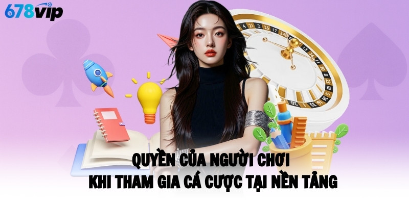 Quyền của người chơi khi tham gia cá cược tại nền tảng