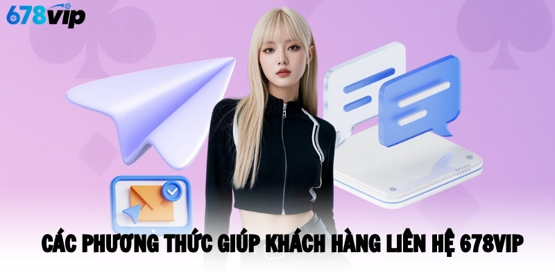Các phương thức giúp khách hàng liên hệ 678VIP