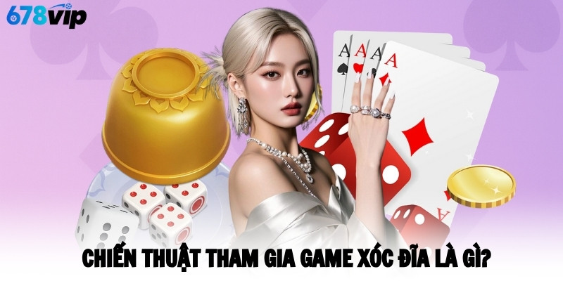 Chiến thuật tham gia game xóc đĩa là gì?